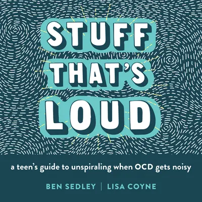 Veci, ktoré sú hlasné: Príručka pre tínedžerov, ako sa odmlčať, keď je Ocd hlučný - Stuff That's Loud: A Teen's Guide to Unspiraling When Ocd Gets Noisy