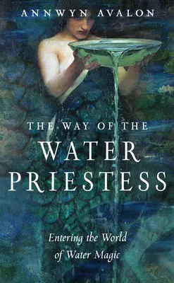 Cesta vodnej kňažky: Vstúpiť do sveta vodnej mágie - The Way of the Water Priestess: Entering the World of Water Magic