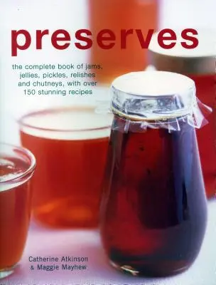 Konzervovanie: Úplná kniha džemov, marmelád, uhoriek, ríbezlí a čatní s viac ako 150 úžasnými receptami - Preserves: The Complete Book of Jams, Jellies, Pickles, Relishes and Chutneys, with Over 150 Stunning Recipes