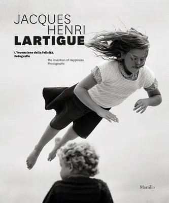 Jacques Henri Lartigue: Vynález šťastia: Fotografie - Jacques Henri Lartigue: The Invention of Happiness: Photographs