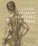 Klasická anatómia človeka v pohybe: Umelecký sprievodca dynamikou kresby postavy - Classic Human Anatomy in Motion: The Artist's Guide to the Dynamics of Figure Drawing