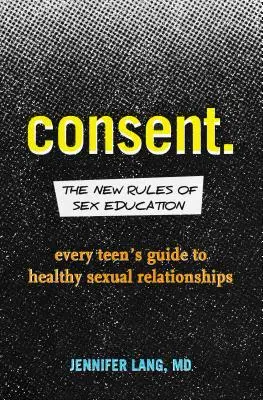 Súhlas: Nové pravidlá sexuálnej výchovy: Príručka pre každého tínedžera o zdravých sexuálnych vzťahoch - Consent: The New Rules of Sex Education: Every Teen's Guide to Healthy Sexual Relationships