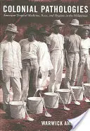 Koloniálne patológie: Americké tropické lekárstvo, rasa a hygiena na Filipínach - Colonial Pathologies: American Tropical Medicine, Race, and Hygiene in the Philippines