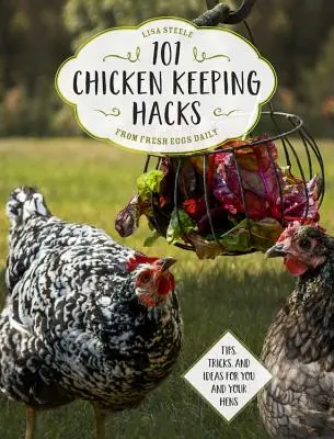 101 chovateľských vychytávok z knihy Čerstvé vajcia denne: Sliepky z vajíčok: tipy, triky a nápady pre vás a vaše sliepky - 101 Chicken Keeping Hacks from Fresh Eggs Daily: Tips, Tricks, and Ideas for You and Your Hens