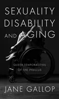 Sexualita, postihnutie a starnutie: Queer Temporalities of the Phallus (Queer temporality falusu) - Sexuality, Disability, and Aging: Queer Temporalities of the Phallus