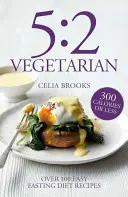 5:2 Vegetarián - Viac ako 100 bezstarostných a chutných receptov na pôstnu diétu - 5:2 Vegetarian - Over 100 fuss-free & flavourful recipes for the fasting diet