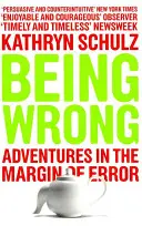 Byť na omyle - Dobrodružstvá na hranici omylu - Being Wrong - Adventures in the Margin of Error