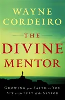 Božský mentor: Mentor: Rast vašej viery, keď sedíte pri nohách Spasiteľa - The Divine Mentor: Growing Your Faith as You Sit at the Feet of the Savior