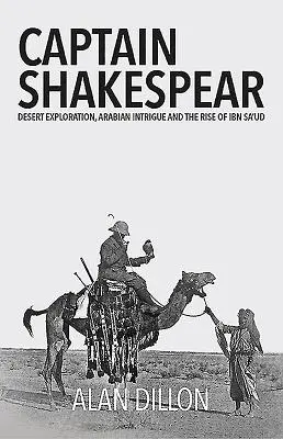 Kapitán Shakespear: Shakespeare: Výskum púšte, arabské intrigy a vzostup Ibn Saúda - Captain Shakespear: Desert Exploration, Arabian Intrigue and the Rise of Ibn Sa'ud