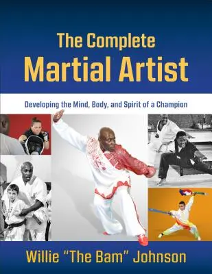 Kompletný bojový umelec: Vydarený bojový umenie: „Rozvíjanie mysle, tela a ducha šampióna - The Complete Martial Artist: Developing the Mind, Body, and Spirit of a Champion