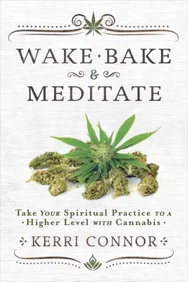 Prebudiť sa, piecť a meditovať: Vydajte sa na cestu k duchovnej praxi s marihuanou - Wake, Bake & Meditate: Take Your Spiritual Practice to a Higher Level with Cannabis