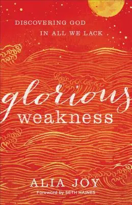 Slávna slabosť: Objavenie Boha vo všetkom, čo nám chýba - Glorious Weakness: Discovering God in All We Lack