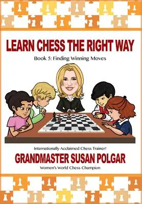 Naučte sa šach správne: Kniha 5: Hľadanie víťazných ťahov! - Learn Chess the Right Way: Book 5: Finding Winning Moves!