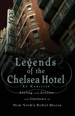 Legendy o hoteli Chelsea: Chelsea: Život s umelcami a zločincami v newyorskej Mekke rebelov - Legends of the Chelsea Hotel: Living with Artists and Outlaws in New York's Rebel Mecca