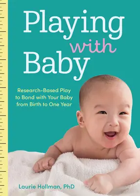 Hra s dieťaťom: Hrajte sa s dieťaťom od narodenia do prvého roka života na základe výskumov - Playing with Baby: Researched-Based Play to Bond with Your Baby from Birth to Year One