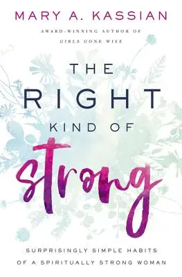 Správny druh sily: Prekvapivo jednoduché návyky duchovne silnej ženy - The Right Kind of Strong: Surprisingly Simple Habits of a Spiritually Strong Woman