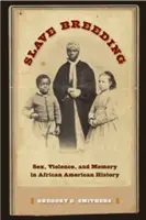 Chov otrokov: Sex, násilie a pamäť v afroamerických dejinách - Slave Breeding: Sex, Violence, and Memory in African American History