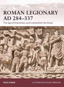 Rímske legionárstvo ad 284-337: Vek Diokleciána a Konštantína Veľkého - Roman Legionary Ad 284-337: The Age of Diocletian and Constantine the Great