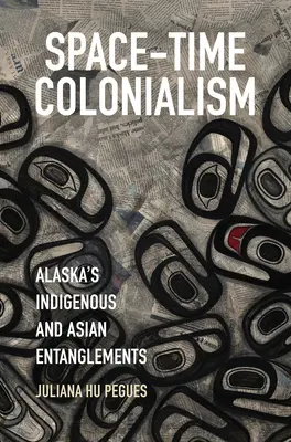 Časopriestorový kolonializmus: Domorodé a ázijské väzby na Aljaške - Space-Time Colonialism: Alaska's Indigenous and Asian Entanglements