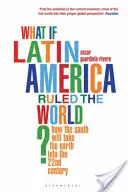 Čo keby Latinská Amerika vládla svetu? - Ako Juh prevezme Sever do 22. storočia - What if Latin America Ruled the World? - How the South Will Take the North into the 22nd Century