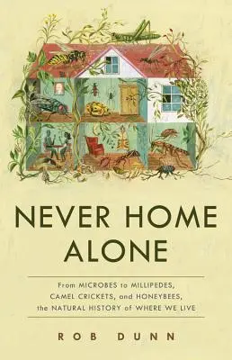 Nikdy nie som doma sám: Od mikróbov po stonožky, cvrčky ťavie a včely medonosné - prírodná história miesta, kde žijeme - Never Home Alone: From Microbes to Millipedes, Camel Crickets, and Honeybees, the Natural History of Where We Live