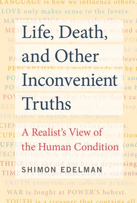 Život, smrť a iné nepohodlné pravdy: Realistický pohľad na ľudský život - Life, Death, and Other Inconvenient Truths: A Realist's View of the Human Condition