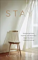 Pobyt: Objaviť milosť, slobodu a celistvosť tam, kde ste si to nikdy nevedeli predstaviť - Stay: Discovering Grace, Freedom, and Wholeness Where You Never Imagined Looking