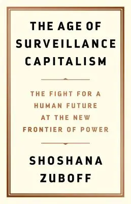 Vek kapitalizmu sledovania: Boj o ľudskú budúcnosť na novej hranici moci - The Age of Surveillance Capitalism: The Fight for a Human Future at the New Frontier of Power