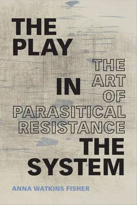 Hra v systéme: Umění parazitického odporu - The Play in the System: The Art of Parasitical Resistance