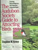 Sprievodca Audubonovej spoločnosti na prilákanie vtákov: Príručka pre vtáctvo: Vytváranie prirodzených biotopov pre veľké a malé pozemky - The Audubon Society Guide to Attracting Birds: Creating Natural Habitats for Properties Large and Small