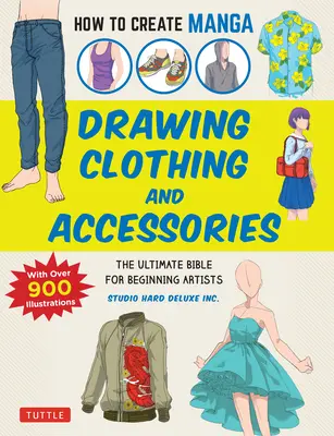Ako vytvoriť manga: Kreslenie oblečenia a doplnkov: Knižka pre začínajúcich výtvarníkov - How to Create Manga: Drawing Clothing and Accessories: The Ultimate Bible for Beginning Artists