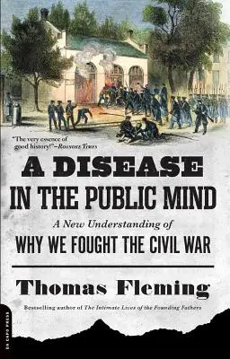 Choroba vo verejnej mienke: Nové chápanie toho, prečo sme bojovali v občianskej vojne - A Disease in the Public Mind: A New Understanding of Why We Fought the Civil War