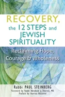 Zotavenie, 12 krokov a židovská spiritualita: Židovská spiritualita a duchovná kultúra: znovuzískanie nádeje, odvahy a celistvosti - Recovery, the 12 Steps and Jewish Spirituality: Reclaiming Hope, Courage & Wholeness