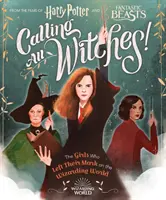 Voláme všetky čarodejnice! dievčatá, ktoré zanechali stopu vo svete čarodejníkov (Harry Potter a Fantastické zvery) - Calling All Witches! the Girls Who Left Their Mark on the Wizarding World (Harry Potter and Fantastic Beasts)