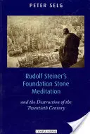 Meditácia o základnom kameni Rudolfa Steinera: A deštrukcia dvadsiateho storočia - Rudolf Steiner's Foundation Stone Meditation: And the Destruction of the Twentieth Century