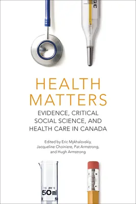 Na zdraví záleží: Dôkazy, kritické sociálne vedy a zdravotná starostlivosť v Kanade - Health Matters: Evidence, Critical Social Science, and Health Care in Canada