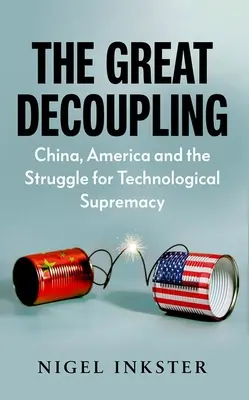 Veľké oddelenie: Čína, Amerika a boj o technologickú nadvládu - The Great Decoupling: China, America and the Struggle for Technological Supremacy