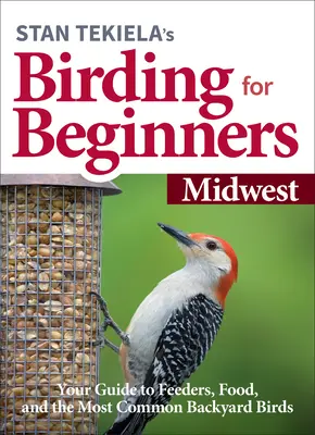 Stan Tekiela's Birding for Beginners: Stredozápad: Vtáctvo na dvore: Sprievodca kŕmidlami, potravou a najbežnejším vtáctvom na dvore - Stan Tekiela's Birding for Beginners: Midwest: Your Guide to Feeders, Food, and the Most Common Backyard Birds