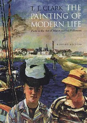 Obraz moderného života: Paríž v umení Maneta a jeho nasledovníkov - revidované vydanie - The Painting of Modern Life: Paris in the Art of Manet and His Followers - Revised Edition