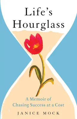 Presýpacie hodiny života: Memoáre o honbe za úspechom za každú cenu - Life's Hourglass: A Memoir of Chasing Success at a Cost