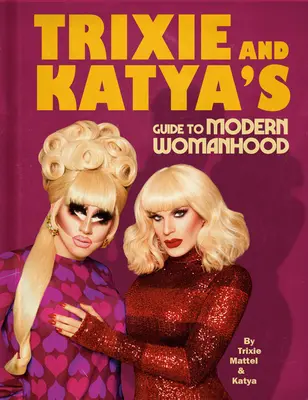 Sprievodca moderným ženstvom Trixie a Katya - Trixie and Katya's Guide to Modern Womanhood