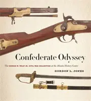 Konfederačná odysea: Wray Jr. v Atlanta History Center - Confederate Odyssey: The George W. Wray Jr. Civil War Collection at the Atlanta History Center
