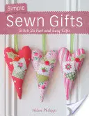 Jednoduché šité darčeky: Šitie 25 rýchlych a jednoduchých darčekov - Simple Sewn Gifts: Stitch 25 Fast and Easy Gifts
