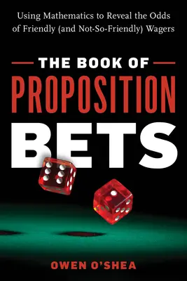 Kniha Proposition Bets: Knižka o stávkach na stávky: Využitie matematiky na odhalenie šancí na priateľské (a nie až tak priateľské) stávky - The Book of Proposition Bets: Using Mathematics to Reveal the Odds of Friendly (and Not-So-Friendly) Wagers