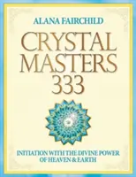 Krištáľoví majstri 333 - Zasvätenie božskou silou neba a zeme (Fairchild Alana (Alana Fairchild)) - Crystal Masters 333 - Initiation with the Divine Power of Heaven & Earth (Fairchild Alana (Alana Fairchild))