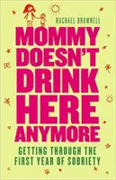 Mama tu už nepije: Ako prežiť prvý rok triezvosti - Mommy Doesn't Drink Here Anymore: Getting Through the First Year of Sobriety