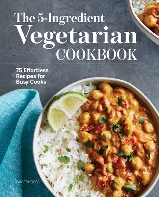 Vegetariánska kuchárska kniha s 5 ingredienciami: Knižka vegetariánskych receptov: 75 receptov bez námahy pre zaneprázdnených kuchárov - The 5-Ingredient Vegetarian Cookbook: 75 Effortless Recipes for Busy Cooks