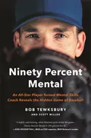 Deväťdesiat percent mentality: Hviezdny hráč, ktorý sa stal trénerom mentálnych zručností, odhaľuje skrytú hru baseballu - Ninety Percent Mental: An All-Star Player Turned Mental Skills Coach Reveals the Hidden Game of Baseball