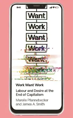 Práca chce prácu: Práca a túžba na konci kapitalizmu - Work Want Work: Labour and Desire at the End of Capitalism