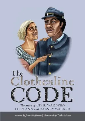 Kód šnúry na bielizeň: Príbeh špiónov z občianskej vojny Lucy Ann a Dabney Walkerovej - The Clothesline Code: The Story of Civil War Spies Lucy Ann and Dabney Walker